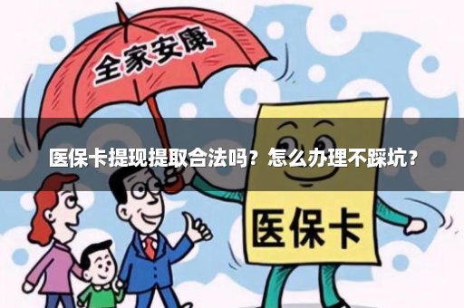 医保卡提现提取合法吗？怎么办理不踩坑？